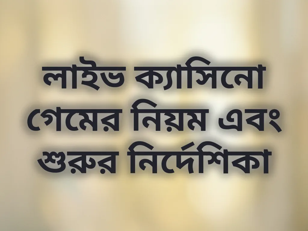লাইভ ক্যাসিনো গেমের নিয়ম এবং শুরুর নির্দেশিকা