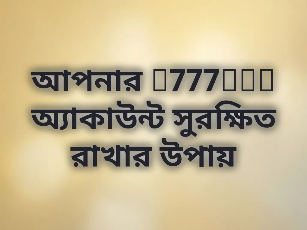 আপনার f777bet অ্যাকাউন্ট সুরক্ষিত রাখার উপায়